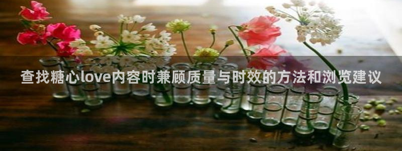 糖心官网入口:查找糖心love内容时兼顾质量与时效的方法和浏览建议