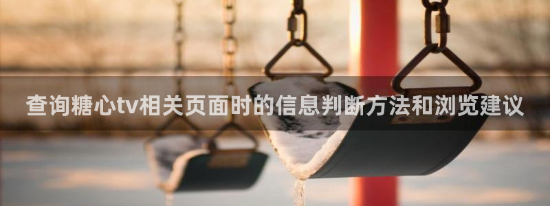 糖心vlog在线免费:查询糖心tv相关页面时的信息判断方法和浏览建议
