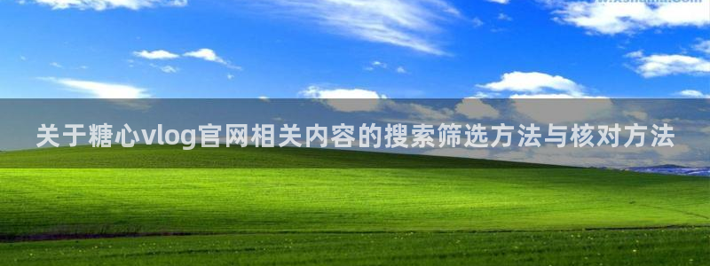 糖心vlog网站:关于糖心vlog官网相关内容的搜索筛选方法与核对方法