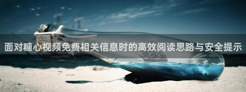 糖心vlog.:面对糖心视频免费相关信息时的高效阅读思路与安全提示