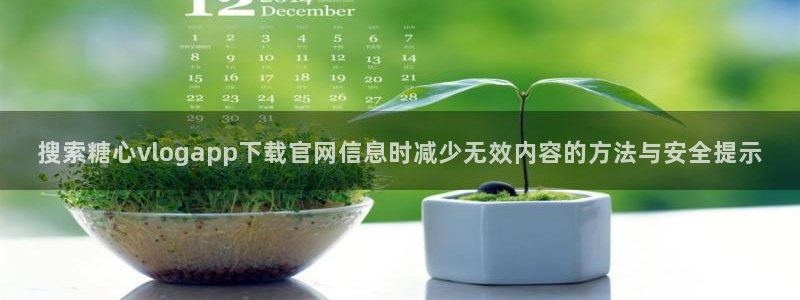 糖心网址:搜索糖心vlogapp下载官网信息时减少无效内容的方法与安全提示