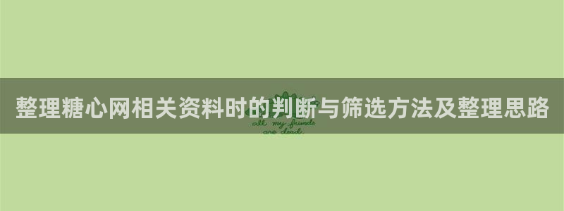 糖心vlog官方网址:整理糖心网相关资料时的判断与筛选方法及整理思路